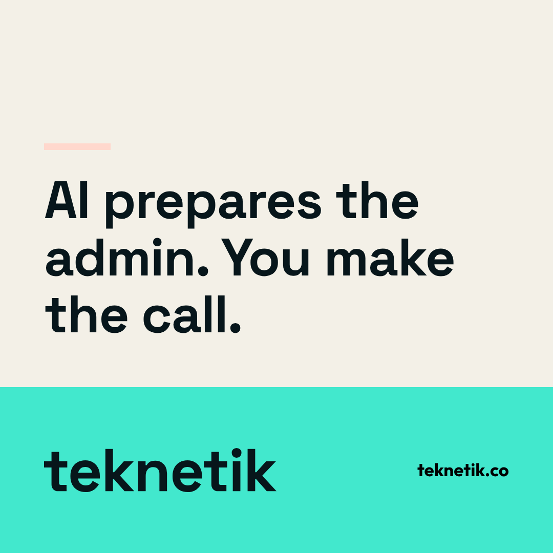 A square post reading AI prepares the admin. You make the call., with the teknetik wordmark on a teal band below.